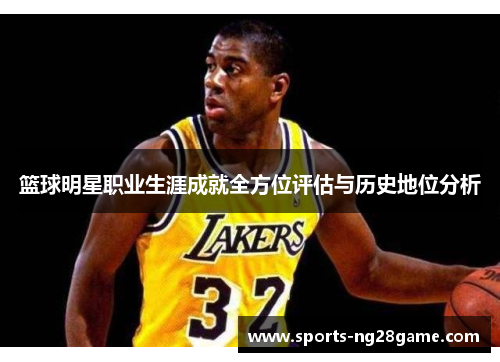 篮球明星职业生涯成就全方位评估与历史地位分析