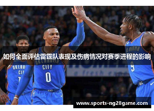 如何全面评估雷霆队表现及伤病情况对赛季进程的影响