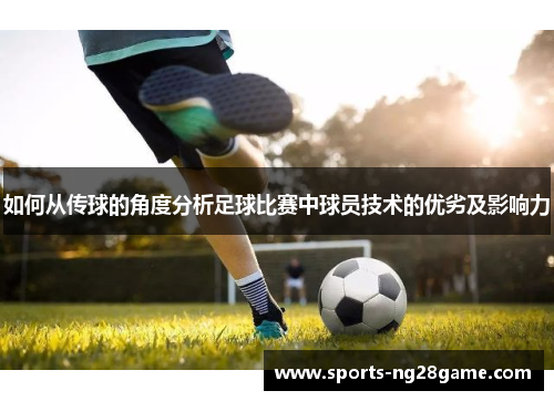 如何从传球的角度分析足球比赛中球员技术的优劣及影响力