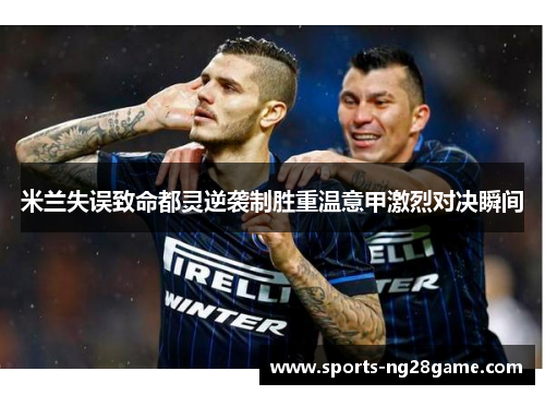 米兰失误致命都灵逆袭制胜重温意甲激烈对决瞬间
