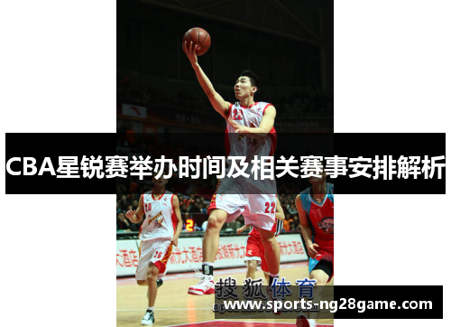CBA星锐赛举办时间及相关赛事安排解析