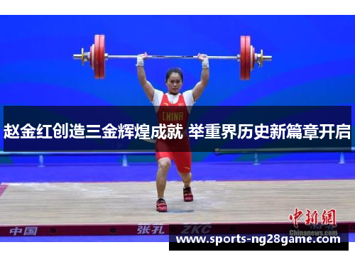 赵金红创造三金辉煌成就 举重界历史新篇章开启