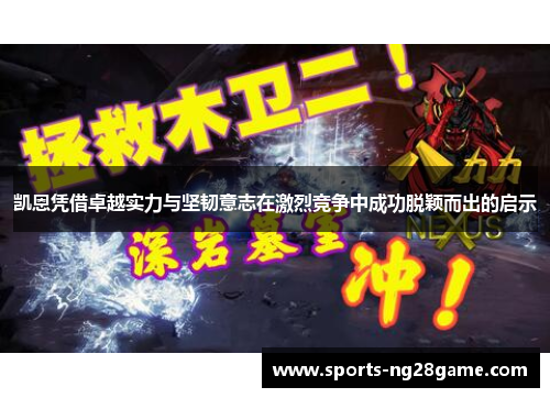 凯恩凭借卓越实力与坚韧意志在激烈竞争中成功脱颖而出的启示