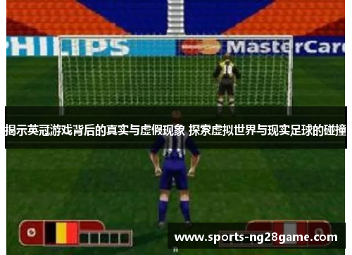 揭示英冠游戏背后的真实与虚假现象 探索虚拟世界与现实足球的碰撞