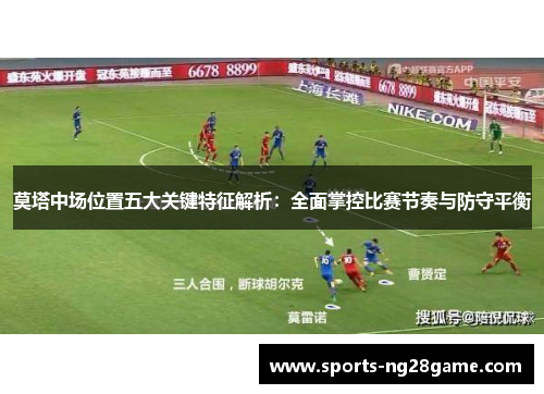 莫塔中场位置五大关键特征解析：全面掌控比赛节奏与防守平衡