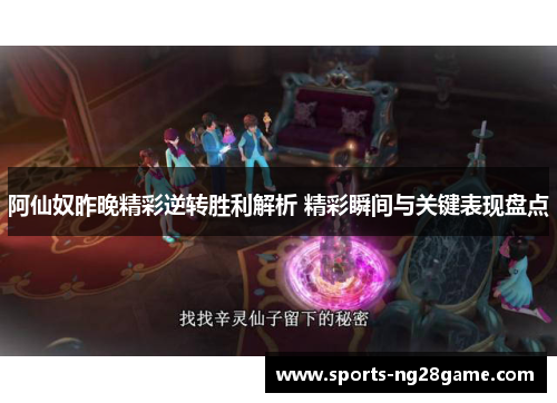 阿仙奴昨晚精彩逆转胜利解析 精彩瞬间与关键表现盘点