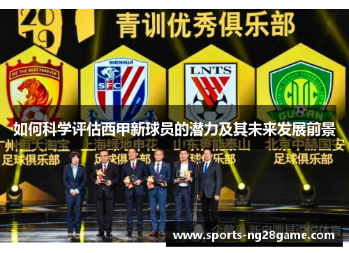 如何科学评估西甲新球员的潜力及其未来发展前景