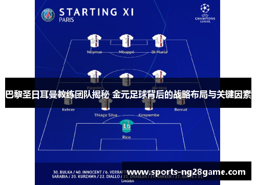 巴黎圣日耳曼教练团队揭秘 金元足球背后的战略布局与关键因素