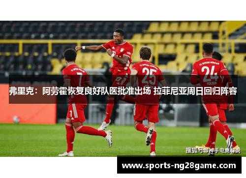 弗里克：阿劳霍恢复良好队医批准出场 拉菲尼亚周日回归阵容